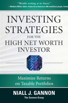 Investing Strategies for the High Net-Worth Investor: Maximize Returns on Taxable Portfolios Niall J. Gannon