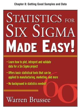Statistics for Six Sigma Made Easy, Chapter 8 - Getting Good Samples and Data