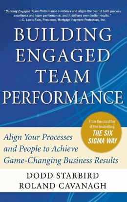 Building Engaged Team Performance: Align Your Processes and People to Achieve Game-Changing Business Results Dodd Starbird and Roland Cavanagh