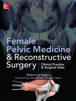 Female Pelvic Medicine and Reconstructive Surgery Rebecca Rogers, Ranee Thakar