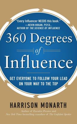 360 Degrees of Influence: Get Everyone to Follow Your Lead on Your Way to the Top Harrison Monarth