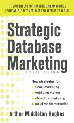 Strategic Database Marketing 4e: The Masterplan for Starting and Managing a Profitable, Customer-Based Marketing Program