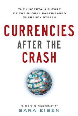 Currencies After the Crash: The Uncertain Future of the Global Paper-Based Currency System