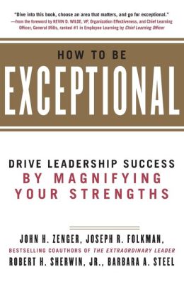 How to Be Exceptional: Drive Leadership Success By Magnifying Your Strengths