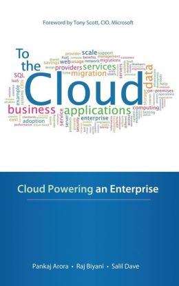 To the Cloud: Cloud Powering an Enterprise Pankaj Arora, Raj Biyani and Salil Dave