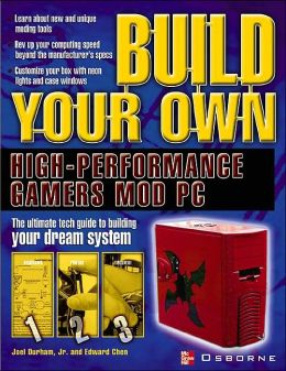 Build Your Own High-Performance Gamer's Mod PC Joel Durham Jr. and Edward Chen