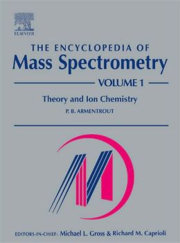 The Encyclopedia of Mass Spectrometry, Vol. 1: Theory and Ion Chemistry P.B. Armentrout