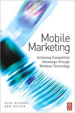 Mobile Marketing: Achieving Competitive Advantage Through Wireless Technology Alex Michael and Ben Salter