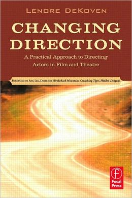 Changing Direction: A Practical Approach to Directing Actors in Film and Theatre: Foreword by Ang Lee Lenore Dekoven