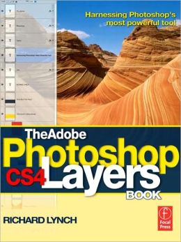 The Adobe Photoshop CS4 Layers Book: Harnessing Photoshop's most powerful tool Richard Lynch