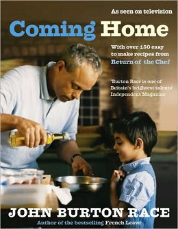Coming Home: With Over 150 Easy to Make Recipes from Return of the Chef John Burton Race