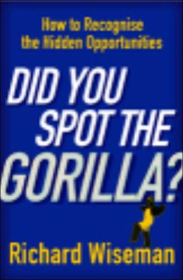 Did You Spot the Gorilla?: How to Recognise the Hidden Opportunities in Your Life