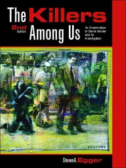 The Killers Among Us : Examination of Serial Murder and Its Investigations