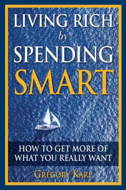 Living Rich Spending Smart: How to Get More of What You Really Want