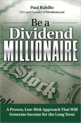 Be a Dividend Millionaire: A Proven, Low-Risk Approach That Will Generate Income for the Long Term