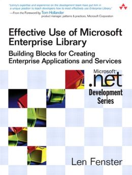 Effective Use of Microsoft Enterprise Library: Building Blocks for Creating Enterprise Applications and Services Len Fenster