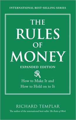 The Rules of Money: How to Make It and How to Hold on to It, Expanded Edition Richard Templar