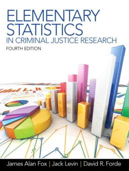 Elementary Statistics in Criminal Justice Research (3rd Edition) James Alan Fox, Jack Levin and David R. Forde