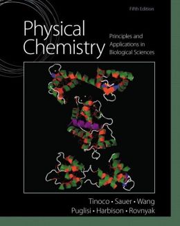 Physical Chemistry: Principles and Applications in Biological Sciences (4th Edition) Ignacio Tinoco Jr., Kenneth Sauer, James C. Wang and Joseph D. Puglisi