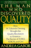 Man Who Discovered Quality: How W. Edwards Deming Brought the Quality Revolution to America--the Stories of Ford, Xerox, and GM