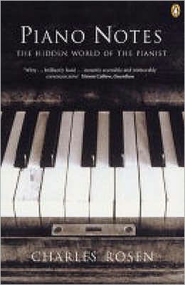 Piano Notes: The Hidden World of the Pianist Charles Rosen