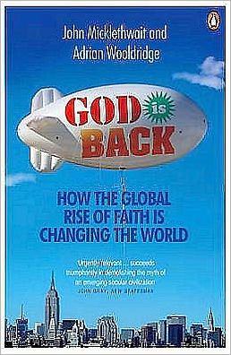 God Is Back: How the Global Rise of Faith Is Changing the World. John Micklethwait and Adrian Wooldridge