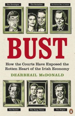 Bust: How the Courts Have Exposed the Rotten Heart of the Irish Economy. Dearbhail McDonald Dearbhail McDonald