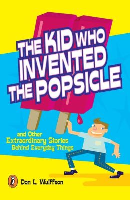 Kid Who Invented the Popsicle: And Other Surprising Stories about Inventions