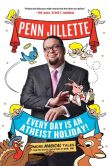 Book Cover Image. Title: Every Day Is an Atheist Holiday, Author: Penn Jillette