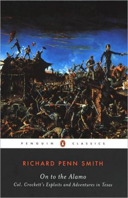 On to the Alamo: Colonel Crockett's Exploits and Adventures in Texas (Penguin Classics) Richard Penn Smith and John Seelye