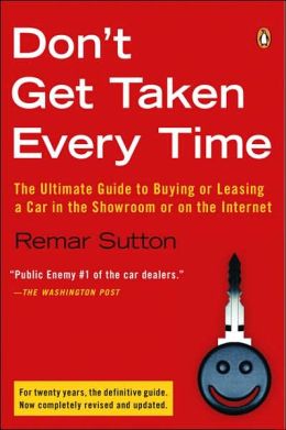 Don't Get Taken Every Time: The Ultimate Guide to Buying or Leasing a Car, in the Showroom or on the Internet Remar Sutton
