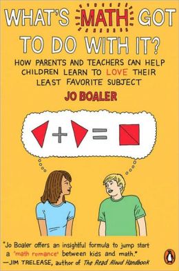 What's Math Got to Do with It?: How Parents and Teachers Can Help Children Learn to Love Their Least Favorite Subject Jo Boaler