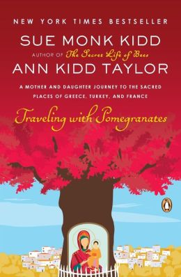 Traveling with Pomegranates: A Mother and Daughter Journey to the Sacred Places of Greece, Turkey, and France