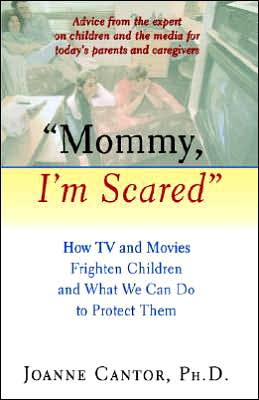 Mommy, I'm Scared: How TV and Movies Frighten Children and What We Can Do to Protect Them