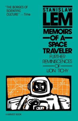 Memoirs of a Space Traveler: Further Reminiscences of Ijon Tichy Stanislaw Lem