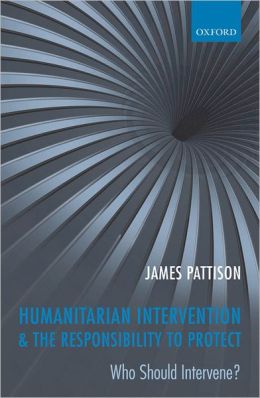 Humanitarian Intervention and the Responsibility To Protect Who Should Intervene?
