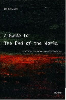 A Guide to the End of the World: Everything You Never Wanted to Know