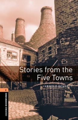 Oxford Bookworms Library: Stories from the Five Towns: Level 2: 700-Word Vocabulary (Oxford Bookworms Library: Stage 2) Arnold Bennett