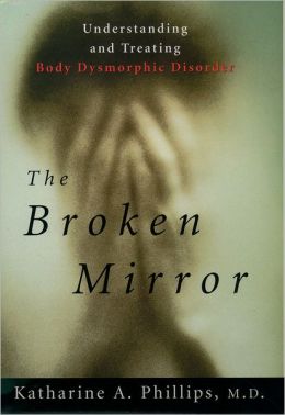 The Broken Mirror: Understanding and Treating Body Dysmorphic Disorder