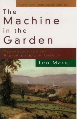 The Machine in the Garden: Technology and the Pastoral Ideal in America