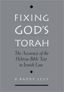 Fixing God's Torah: The Accuracy of the Hebrew Bible Text in Jewish Law B. Barry Levy