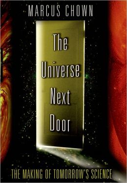 The Universe Next Door: The Making of Tomorrow's Science Marcus Chown