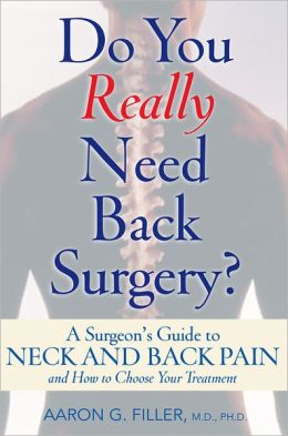 Do You Really Need Back Surgery?: A Surgeon's Guide to Neck and Back Pain and How to Choose your Treatment