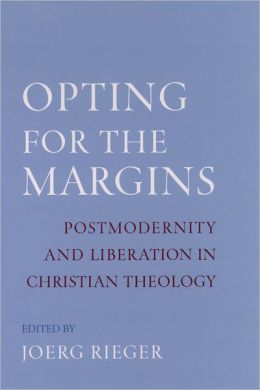 Opting for the Margins: Postmodernity and Liberation in Christian Theology