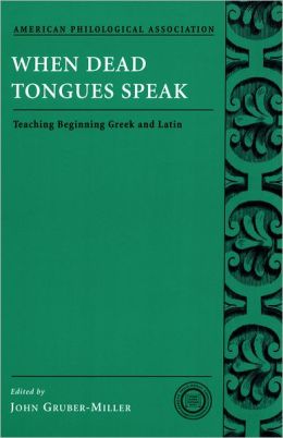 When Dead Tongues Speak: Teaching Beginning Greek and Latin