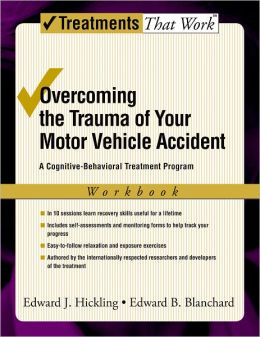 Overcoming the Trauma of Your Motor Vehicle Accident: A Cognitive-Behavioral Treatment Program Workbook (Treatments That Work) Edward J. Hickling and Edward B. Blanchard