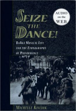 Seize the Dance: BaAka Musical Life and the Ethnography of Performance