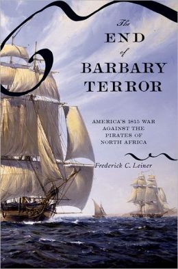 The End of Barbary Terror: America's 1815 War against the Pirates of North Africa Frederick C. Leiner