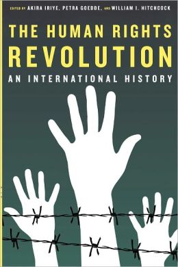 The Human Rights Revolution: An International History (Reinterpreting History: How Historical Assessments Change Over Time) Akira Iriye, Petra Goedde and William I. Hitchcock