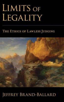 Limits of Legality: The Ethics of Lawless Judging Jeffrey Brand-Ballard